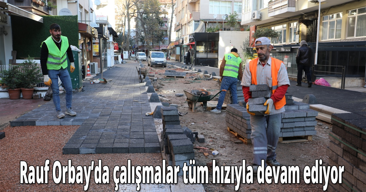 Rauf Orbay’da çalışmalar tüm hızıyla devam ediyor