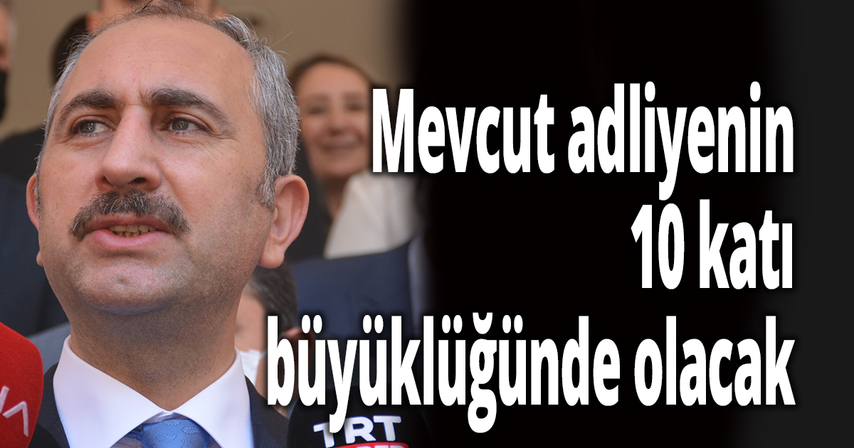 Mevcut adliyenin 10 katı büyüklüğünde olacak