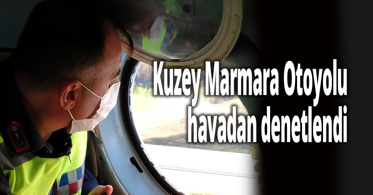 Kuzey Marmara Otoyolu jandarma ekipleri tarafından havadan denetlendi