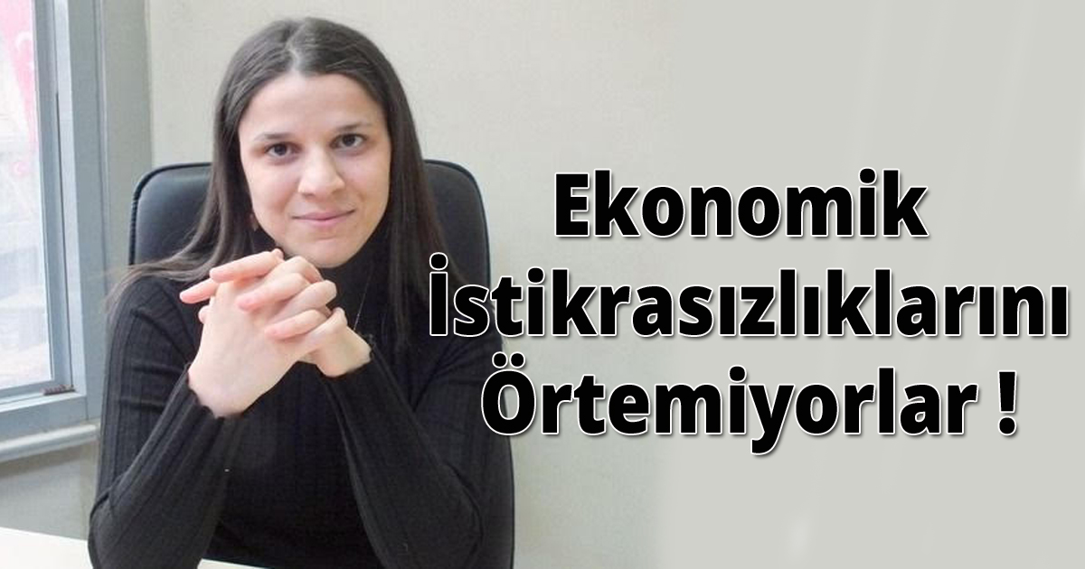 Ekonomik İstikrasızlıklarını Örtemiyorlar ! 