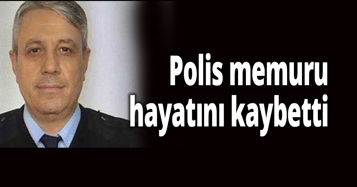 Polis memuru hayatını kaybetti