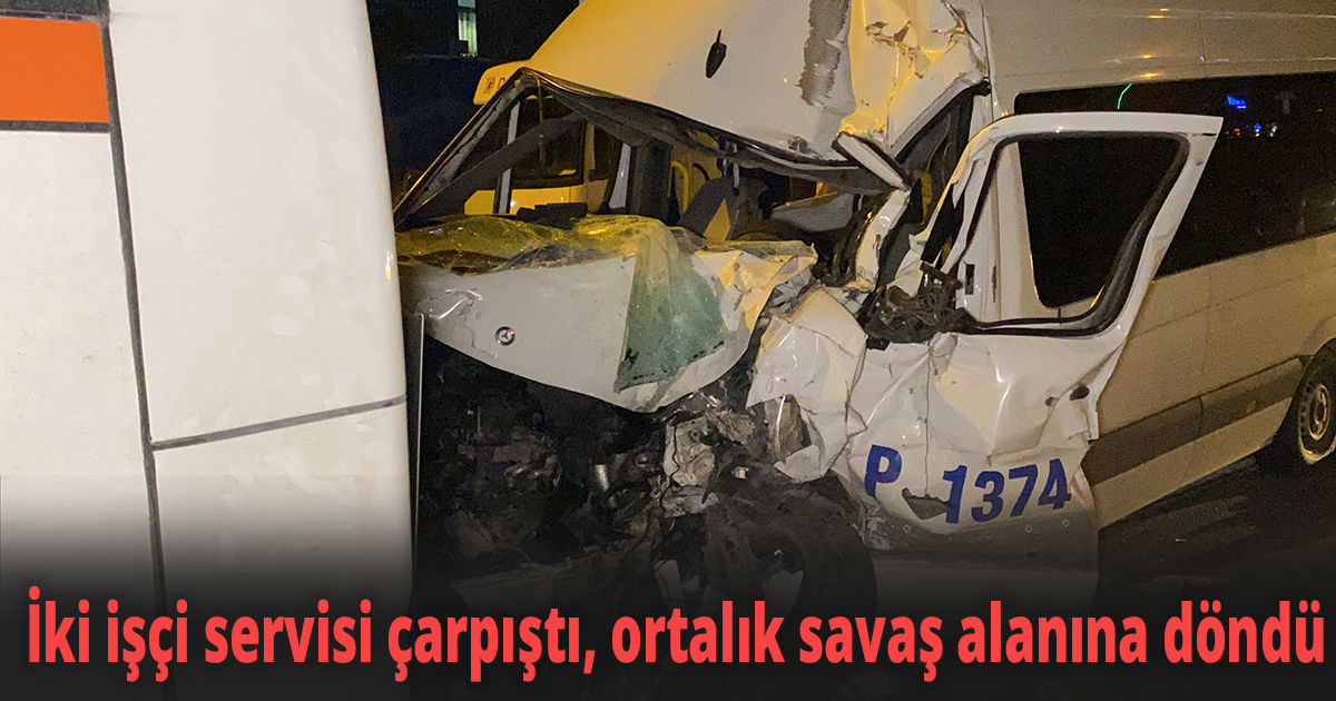 İki işçi servisi çarpıştı, ortalık savaş alanına döndü