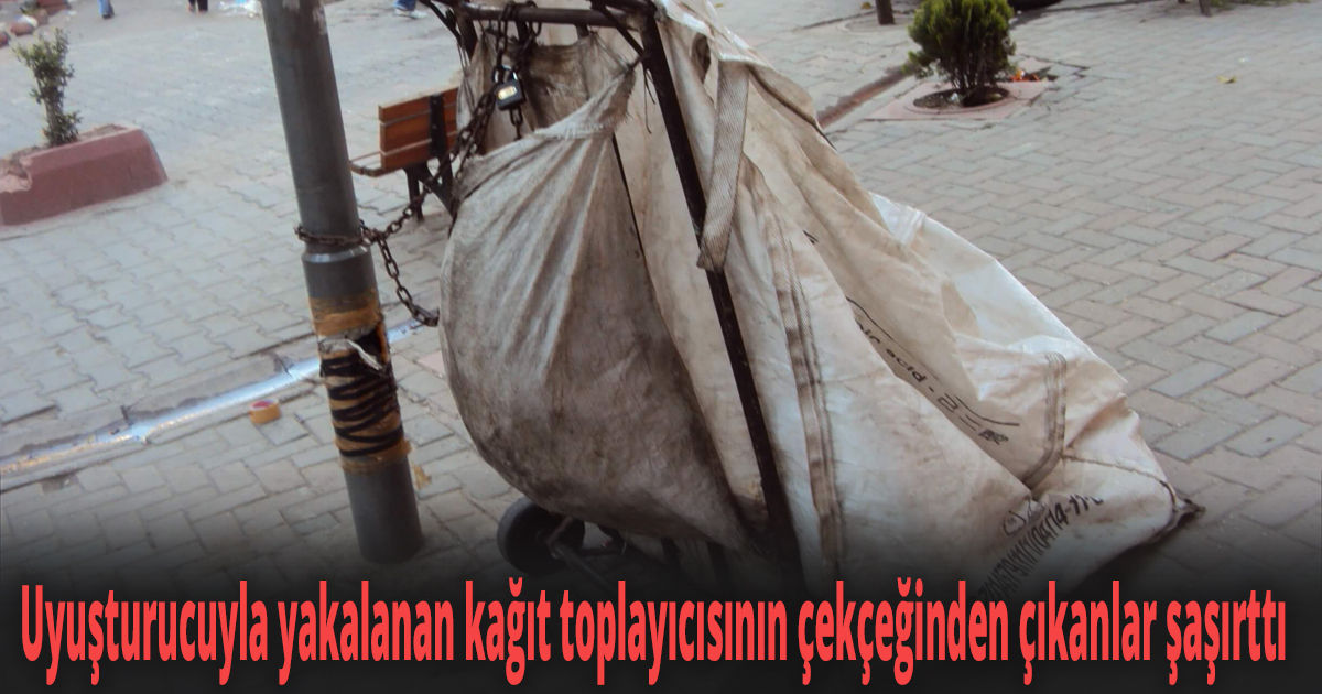 Uyuşturucuyla yakalanan kağıt toplayıcısının çekçeğinden çıkanlar şaşırttı