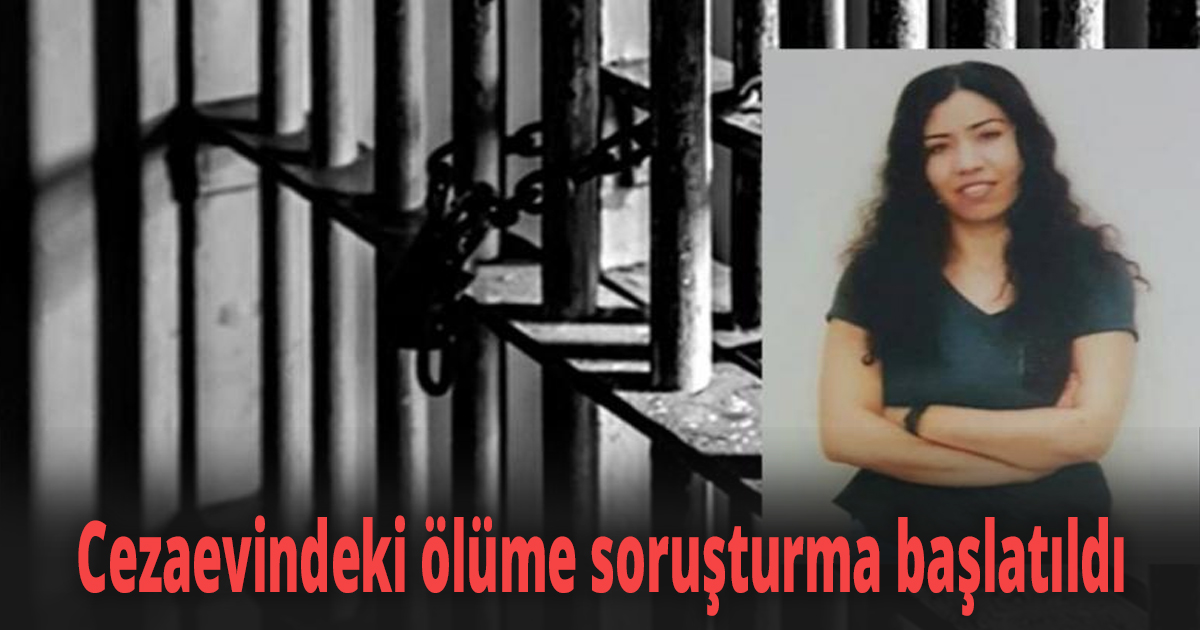 Cezaevindeki ölüme soruşturma başlatıldı