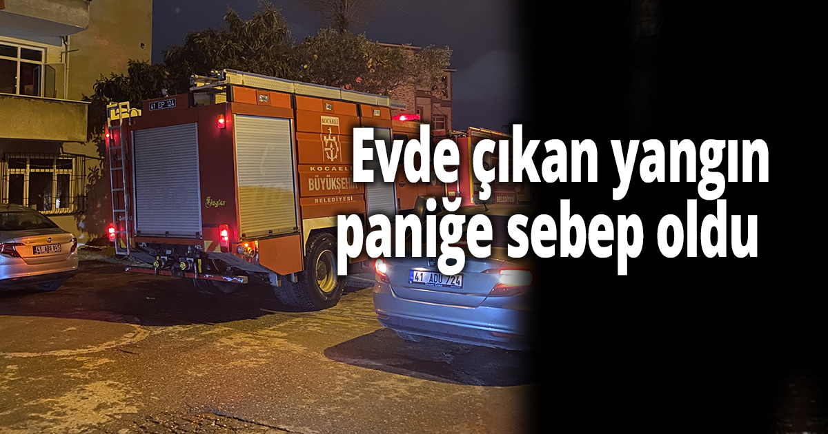  Evde çıkan yangın paniğe sebep oldu