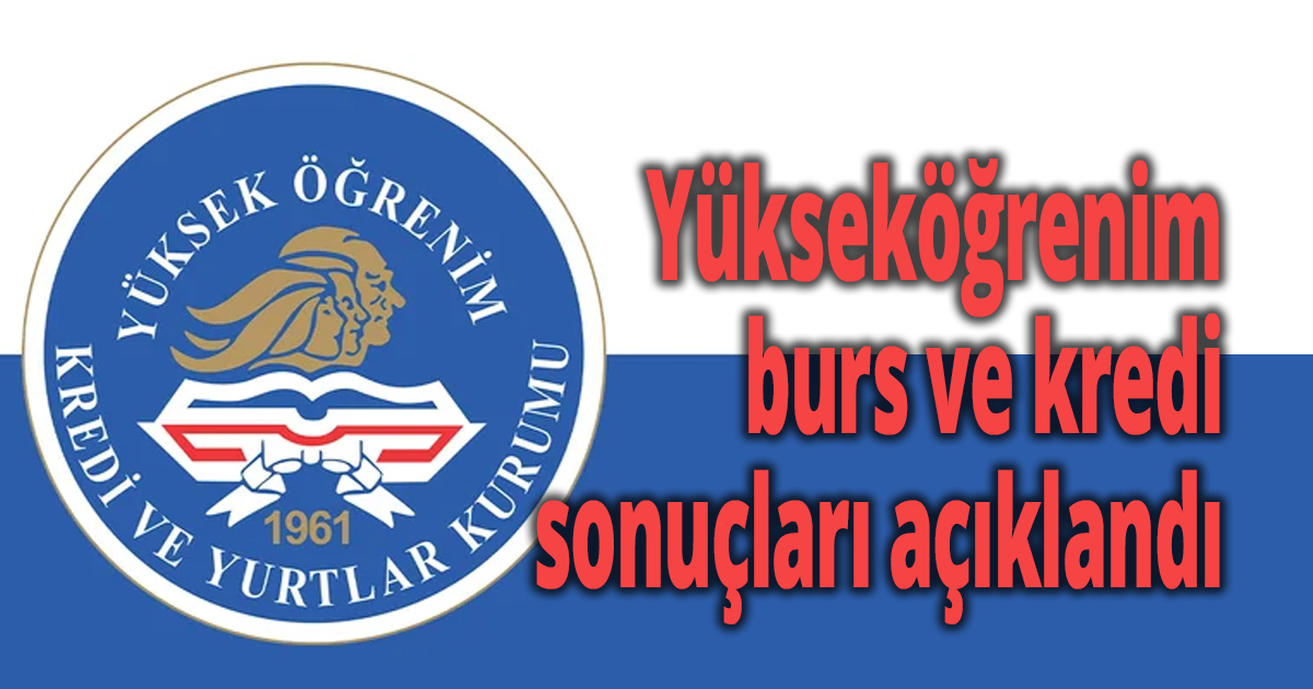 Yükseköğrenim burs ve kredi sonuçları açıklandı