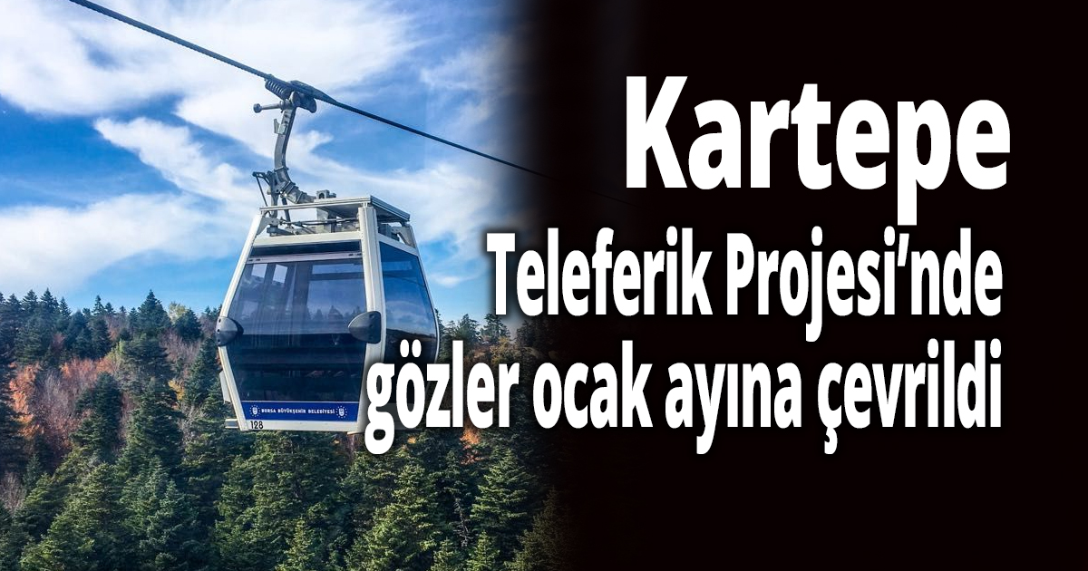 Kartepe Teleferik Projesi’nde gözler ocak ayına çevrildi
