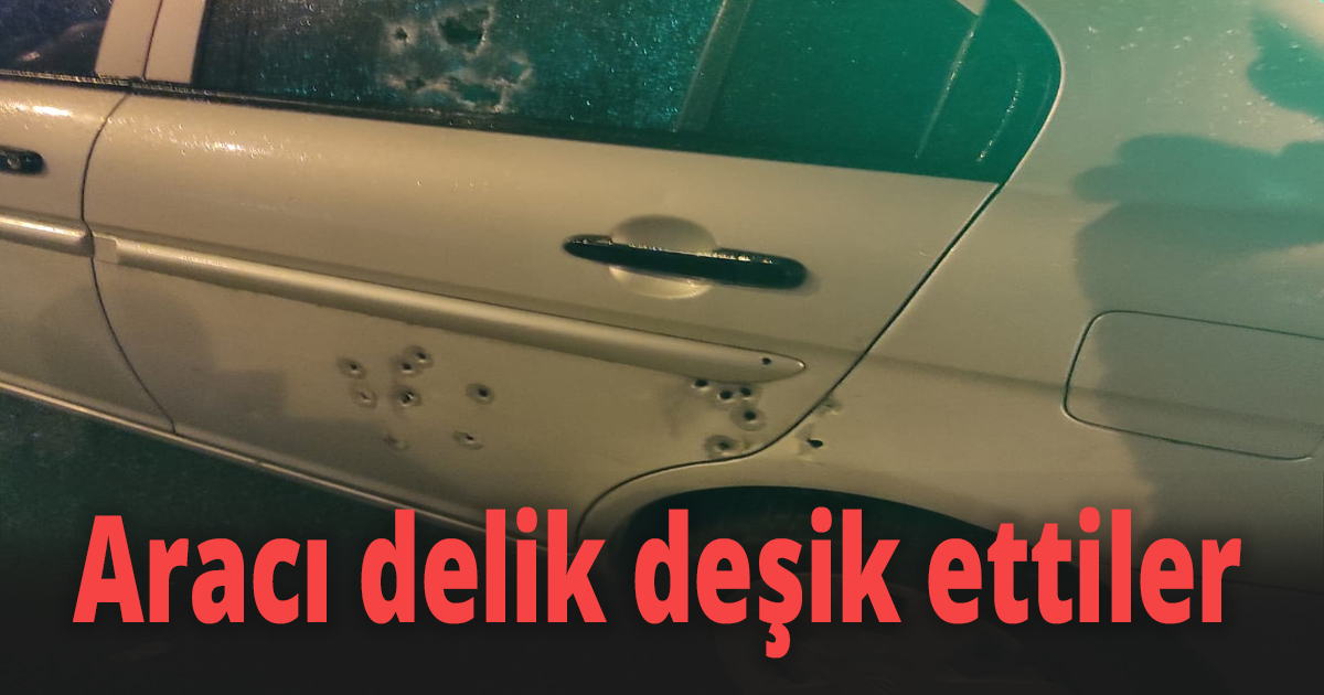 Seyir halindeki otomobil kurşun yağmuruna tutuldu