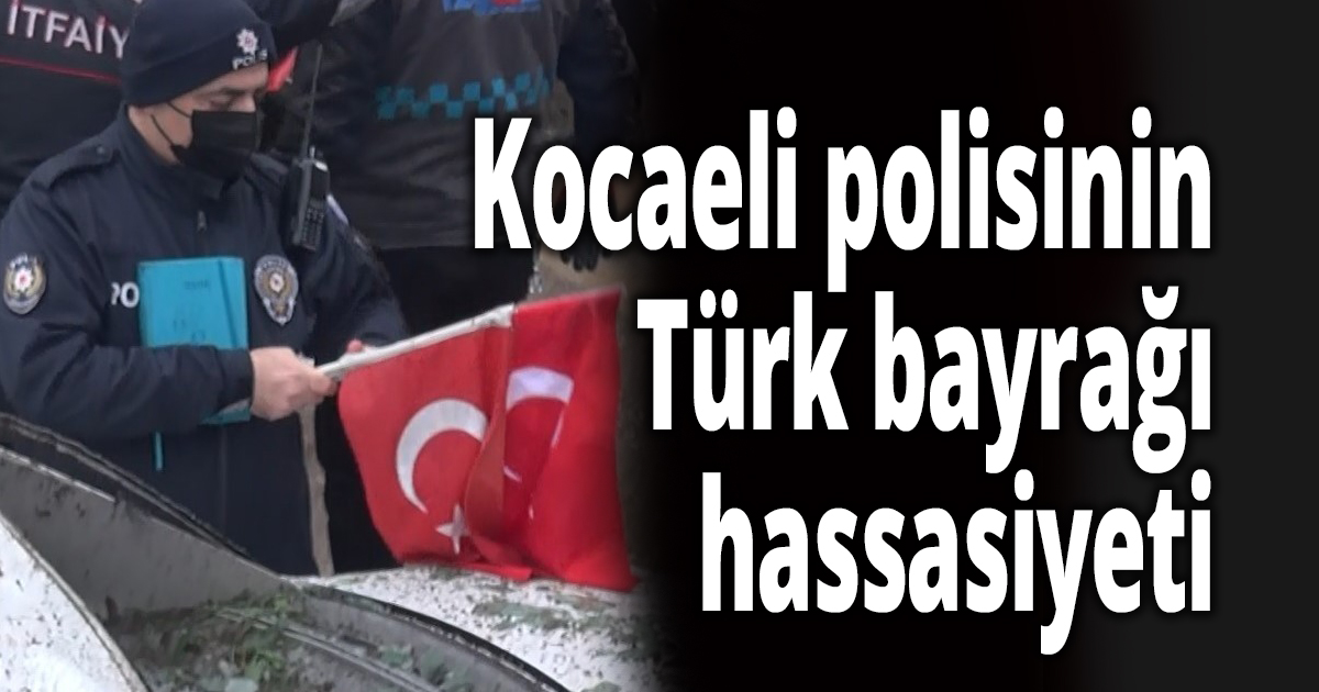 Kocaeli polisinin Türk bayrağı hassasiyeti