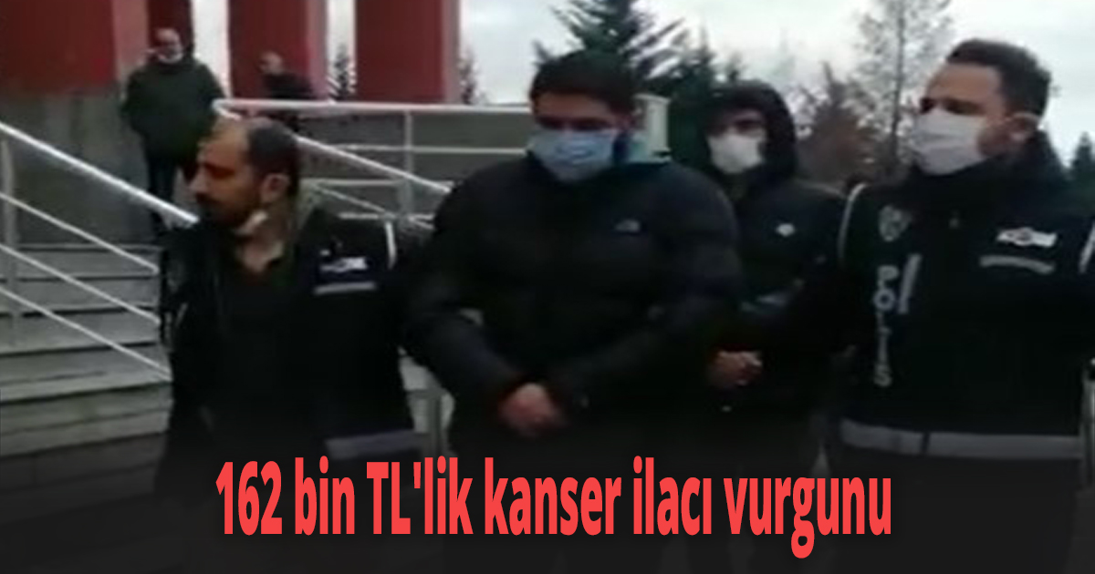 162 bin TL'lik kanser ilacı vurgunu