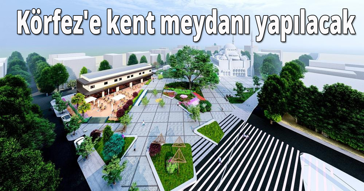 Körfez'e kent meydanı yapılacak