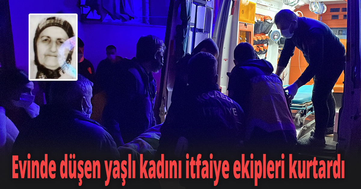 Evinde düşen yaşlı kadını itfaiye ekipleri kurtardı