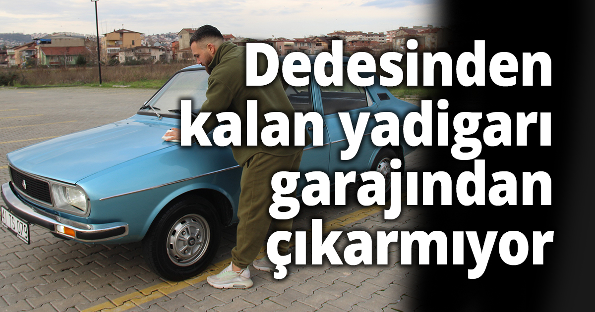 Dedesinden kalan yadigarı garajından çıkarmıyor