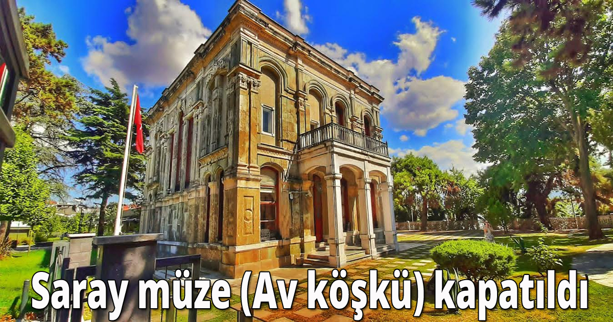 Saray müze (Av köşkü) kapatıldı