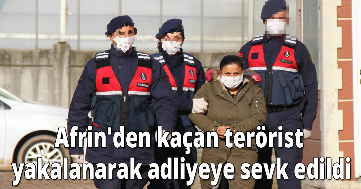 Afrin'den kaçan terörist yakalanarak adliyeye sevk edildi
