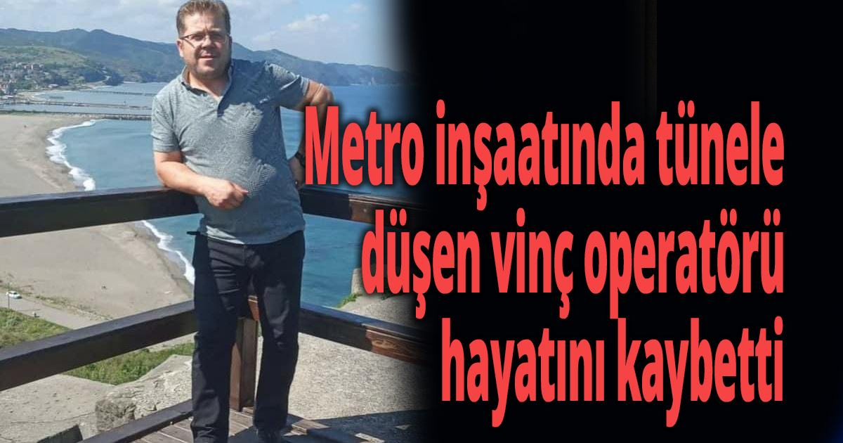 Metro inşaatında tünele düşen vinç operatörü hayatını kaybetti