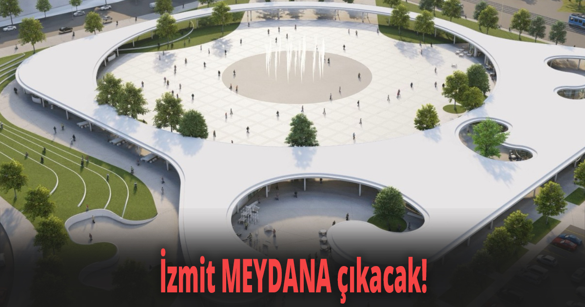 İzmit MEYDANA çıkacak!