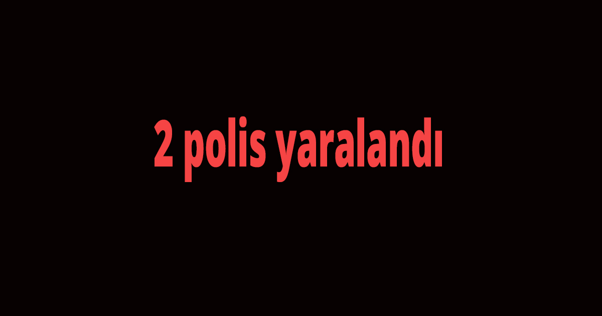 2 polis yaralandı