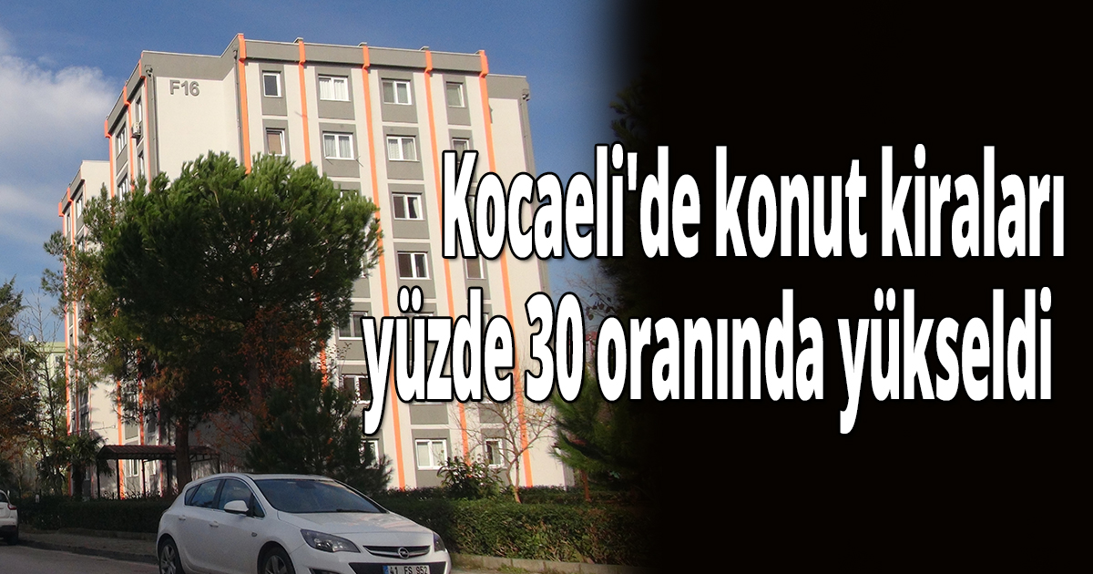 Kocaeli'de konut kiraları yüzde 30 oranında yükseldi