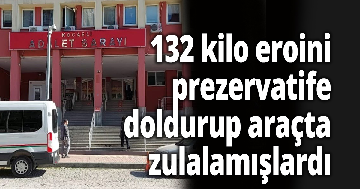 131 kilo 500 gram eroin ile yakalanmışlardı