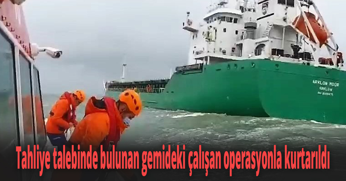 Tahliye talebinde bulunan gemideki çalışan operasyonla kurtarıldı