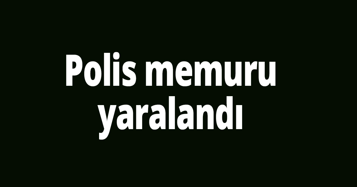Polis memuru yaralandı