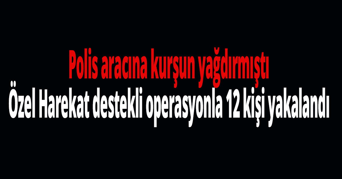 Polis aracına kurşun yağdırmıştı