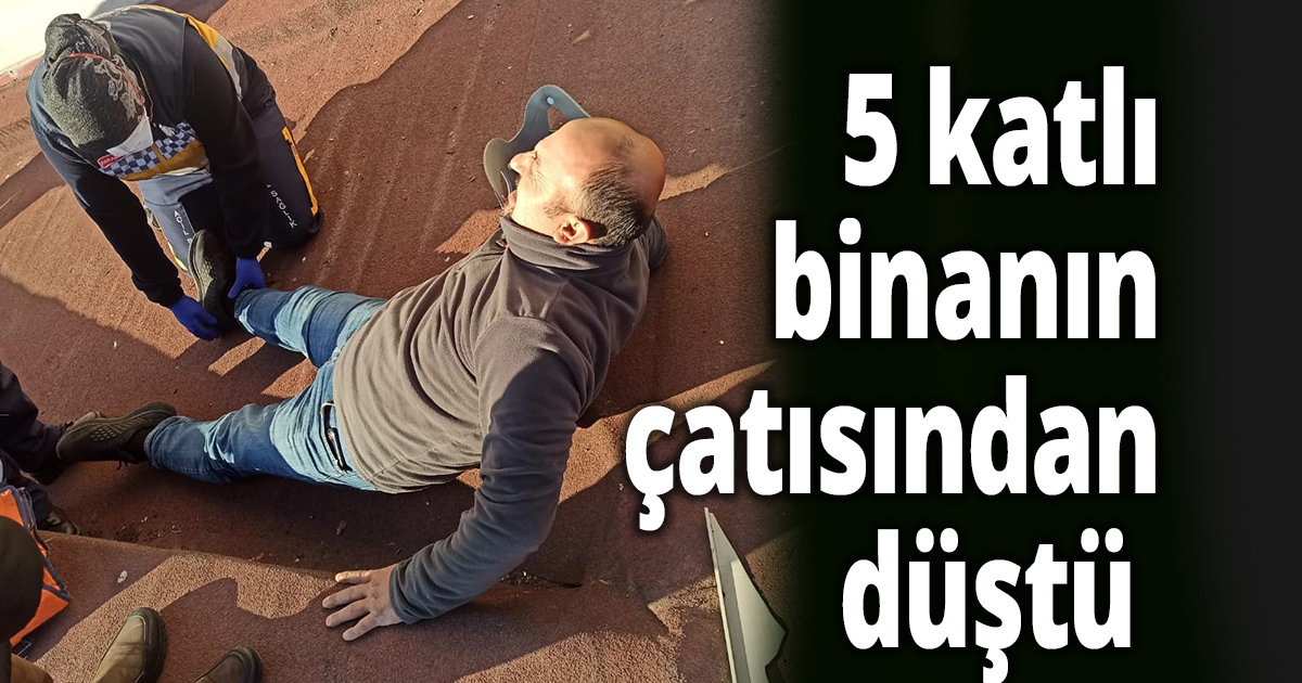5 katlı binanın çatısından düştü