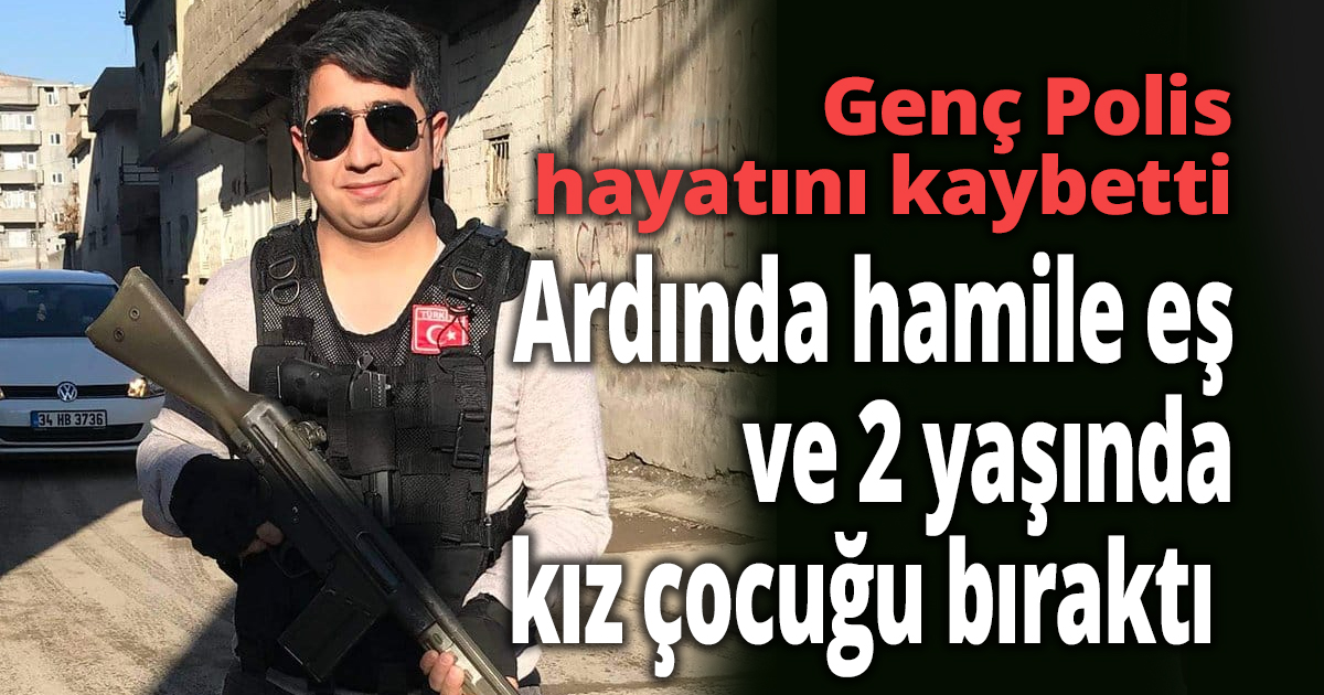 33 yaşındaki polis, ardında hamile eş ve 2 yaşında kız çocuğu bıraktı