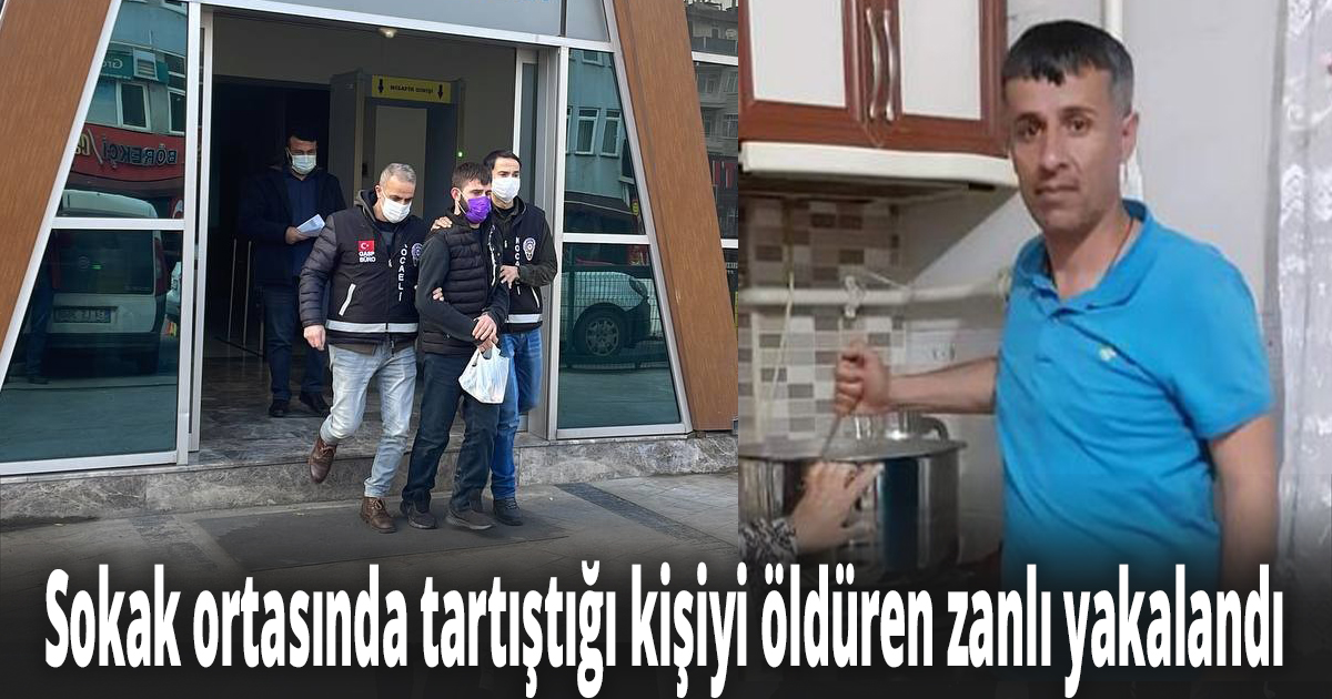 Sokak ortasında tartıştığı kişiyi öldüren zanlı yakalandı