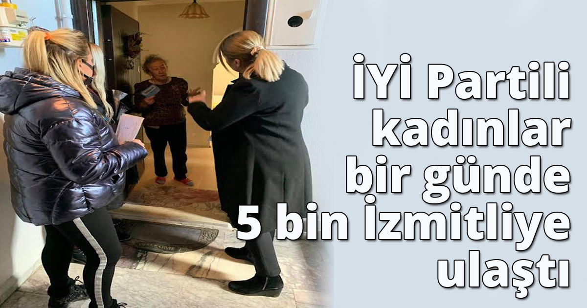 İYİ Partili kadınlar bir günde 5 bin İzmitliye ulaştı