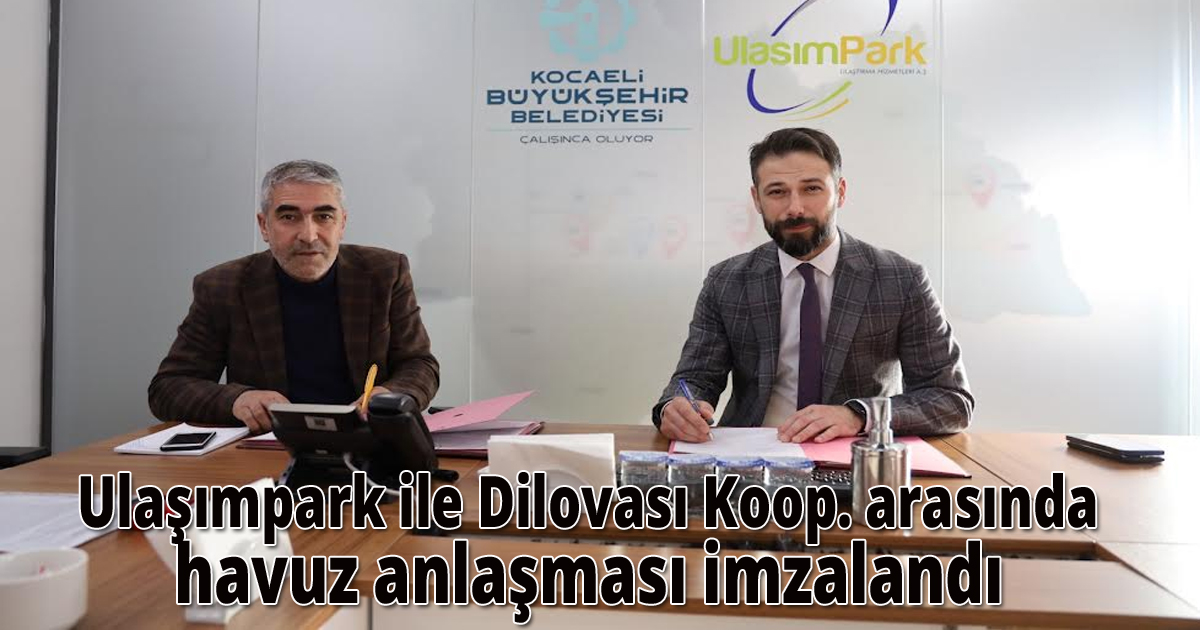  Ulaşımpark ile Dilovası Koop. Arasında havuz anlaşması imzalandı
