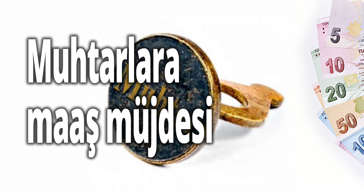 Muhtarlara maaş müjdesi