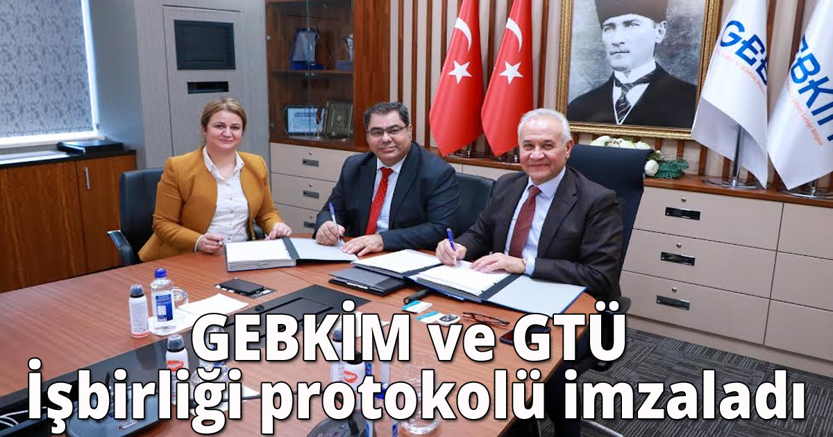 GEBKİM ve GTÜ İşbirliği protokolü imzaladı