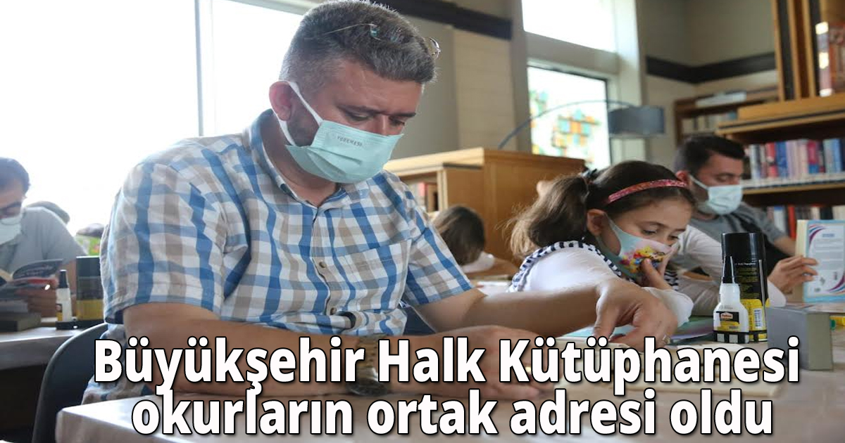 Büyükşehir Halk Kütüphanesi okurların ortak adresi oldu