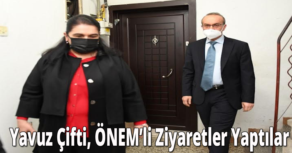 Yavuz Çifti, ÖNEM’li Ziyaretler Yaptılar