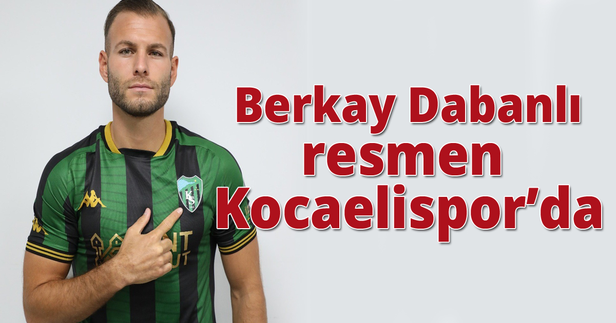  Berkay Dabanlı resmen Kocaelispor’da