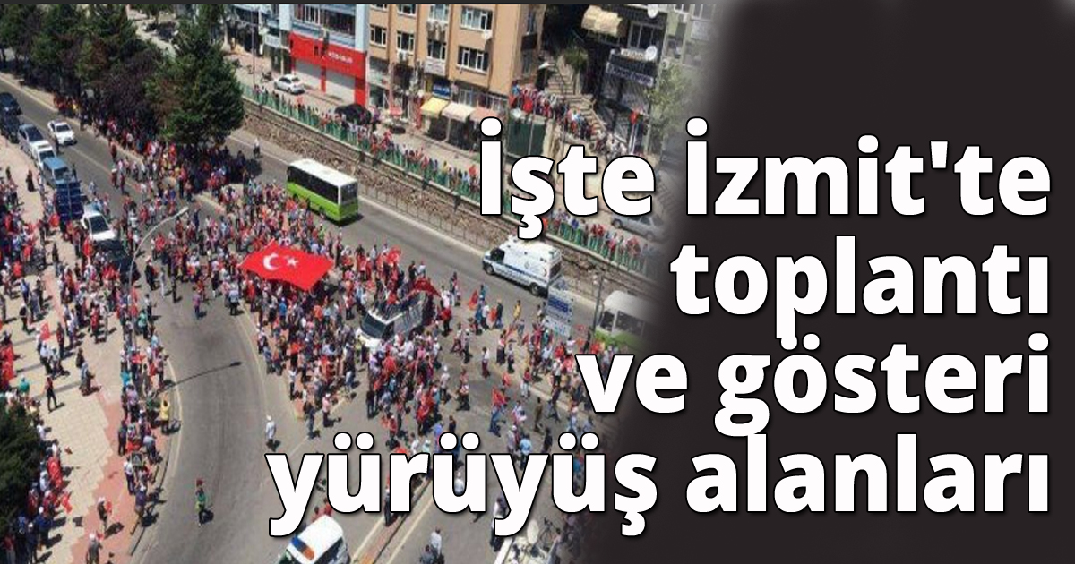 İşte İzmit'te toplantı ve gösteri yürüyüş alanları