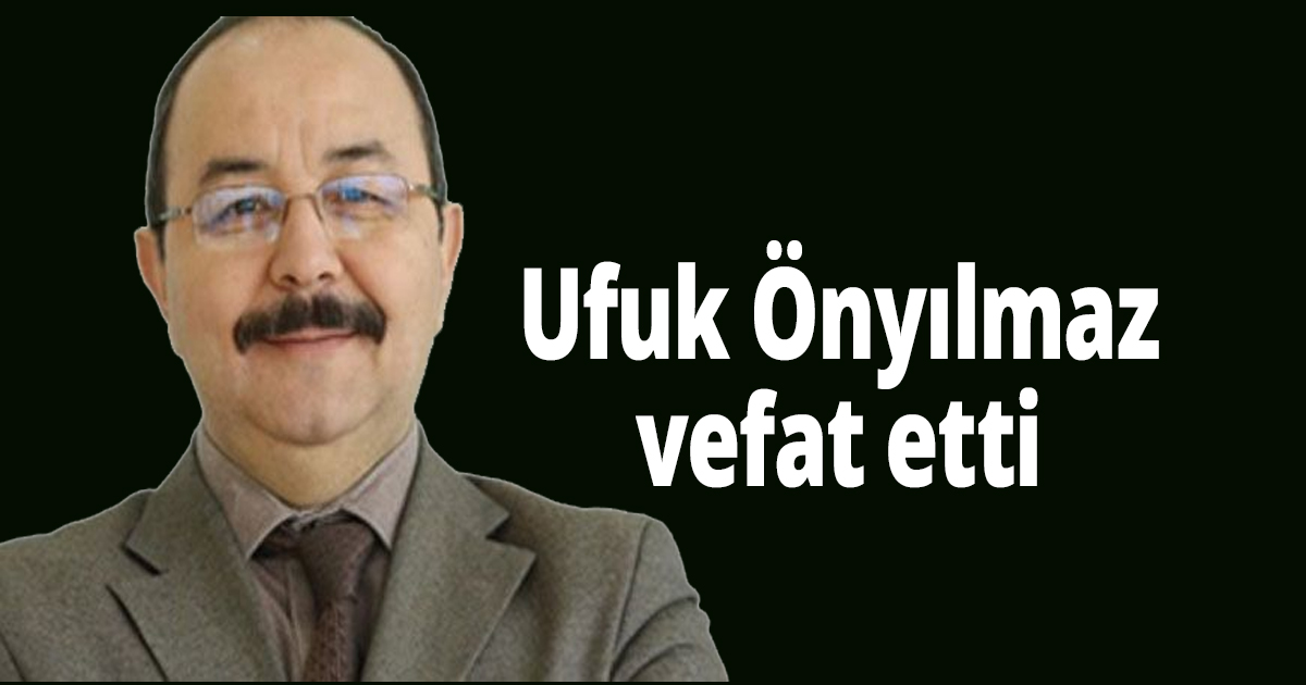 Ufuk Önyılmaz vefat etti