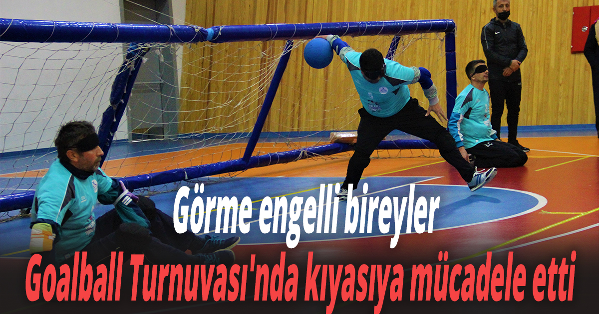 Görme engelli bireyler, Goalball Turnuvası'nda kıyasıya mücadele etti