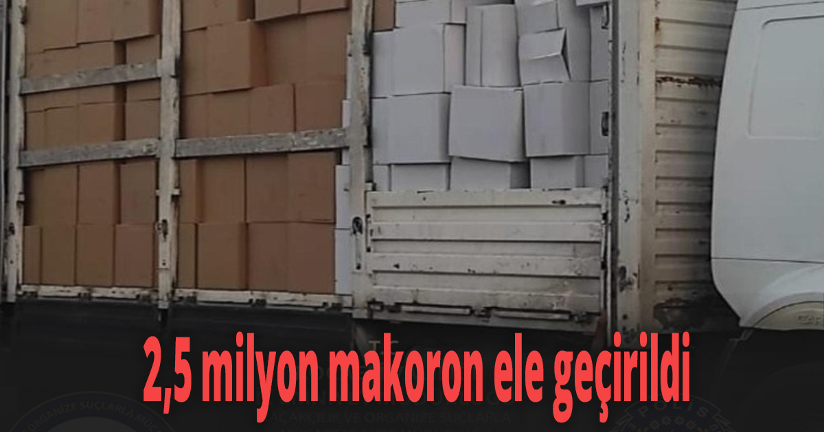 2,5 milyon makoron ele geçirildi