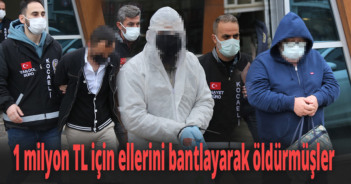 1 milyon TL için ellerini bantlayarak öldürmüşler