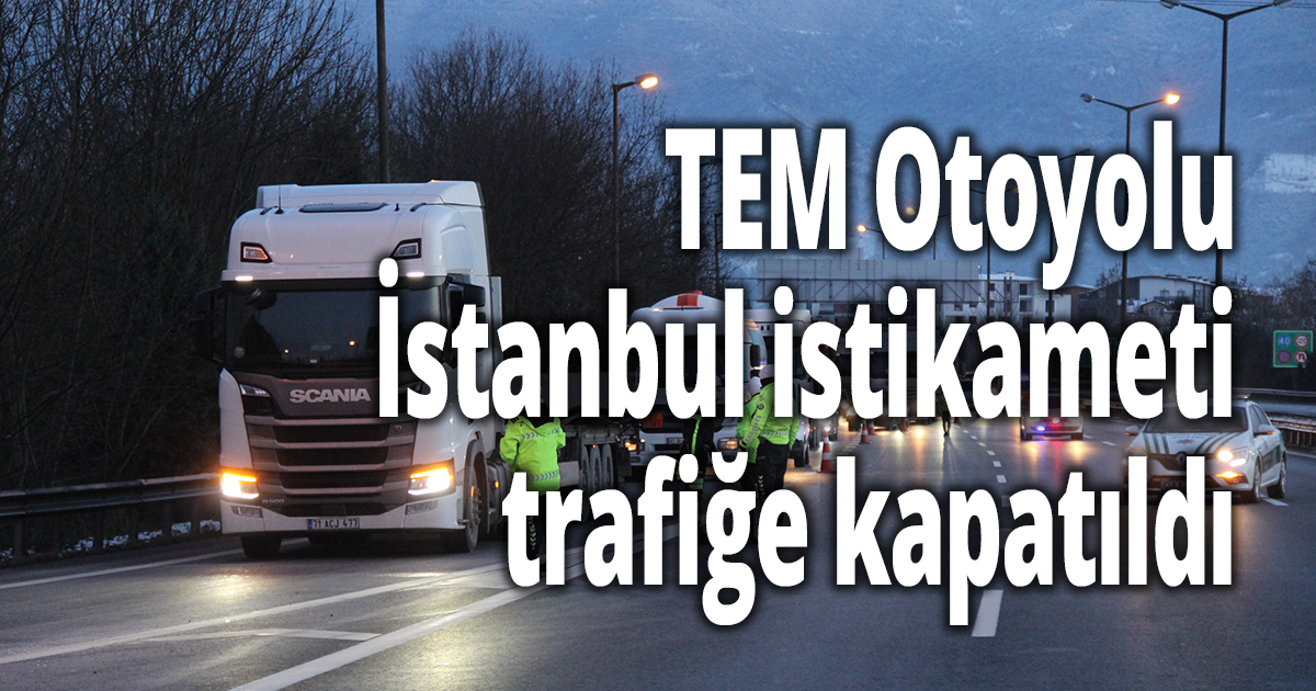 TEM Otoyolu İstanbul istikameti trafiğe kapatıldı