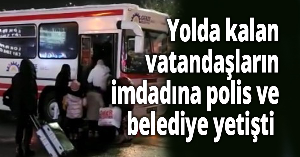 Yolda kalan vatandaşların imdadına polis ve belediye yetişti