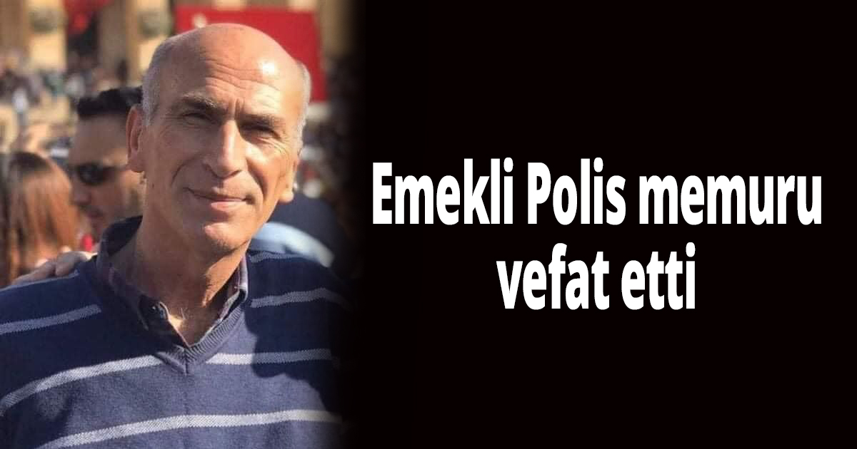 Emekli Polis memuru vefat etti