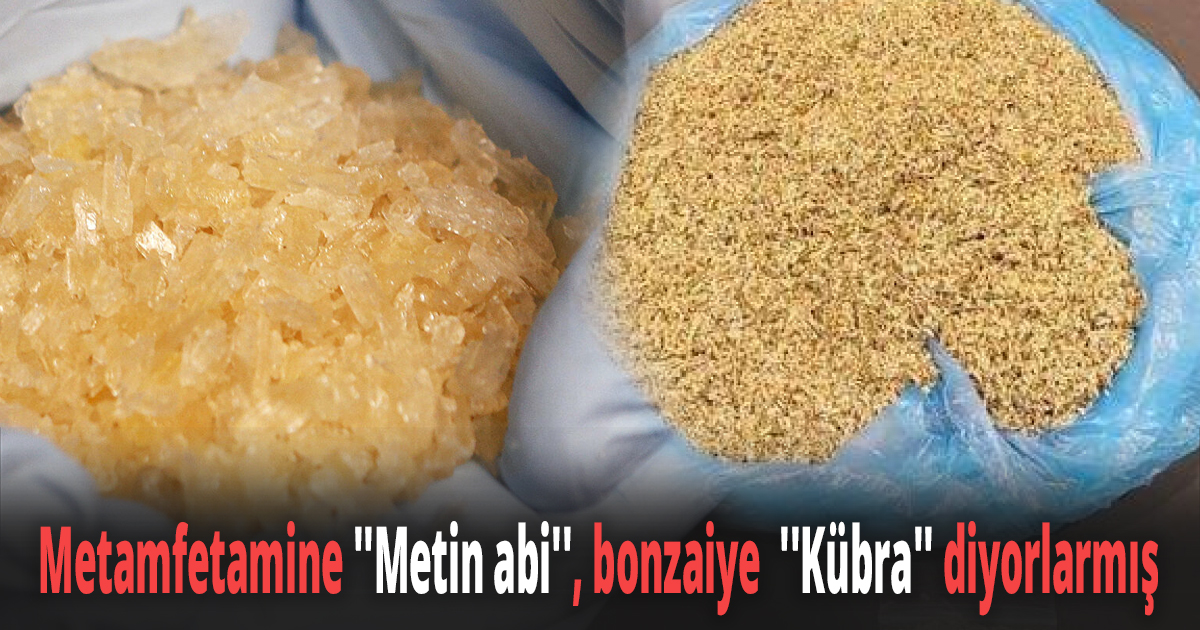 Metamfetamine ''Metin abi'', bonzaiye  ''Kübra'' diyorlarmış