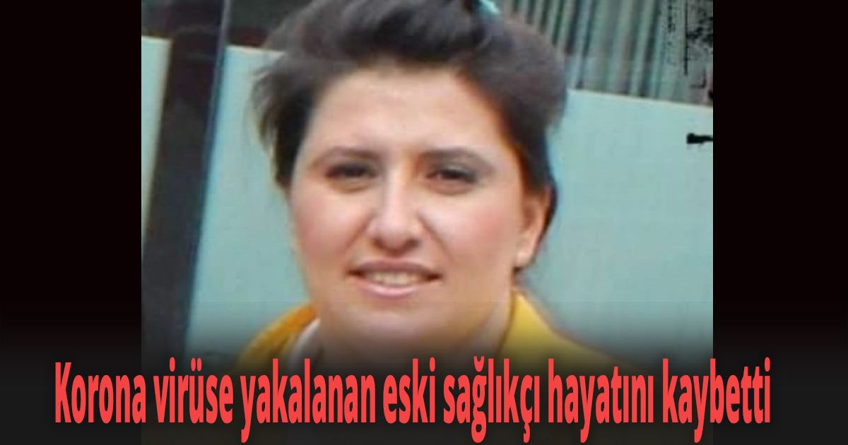 Korona virüse yakalanan eski sağlıkçı hayatını kaybetti