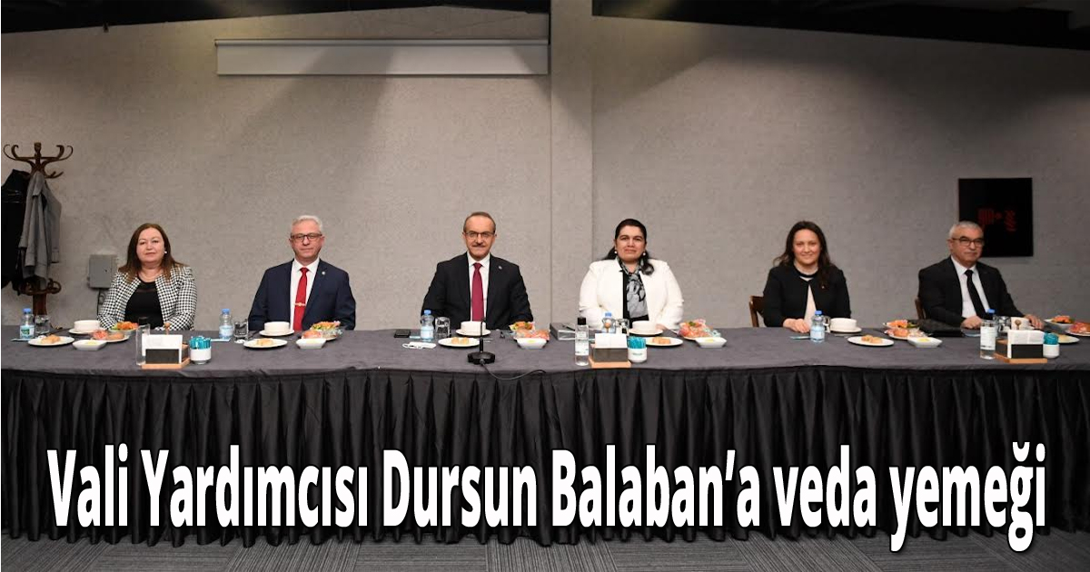  Vali Yardımcısı Dursun Balaban’a veda yemeği