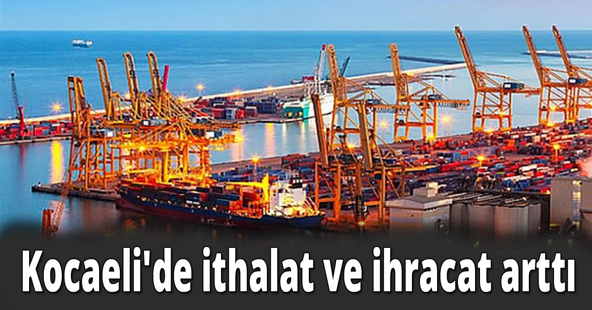 Kocaeli'de ithalat ve ihracat arttı