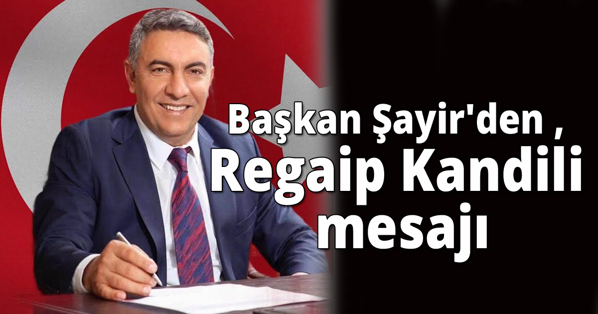 Başkan Şayir'den ,Regaip Kandili mesajı